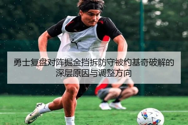 勇士复盘对阵掘金挡拆防守被约基奇破解的深层原因与调整方向