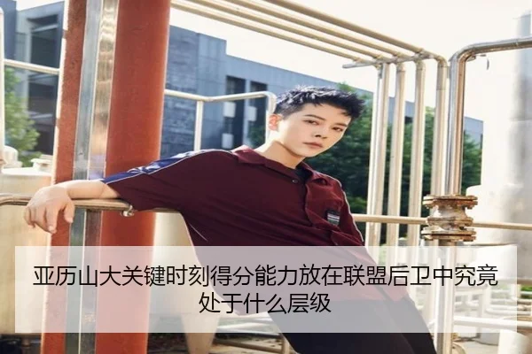 亚历山大关键时刻得分能力放在联盟后卫中究竟处于什么层级