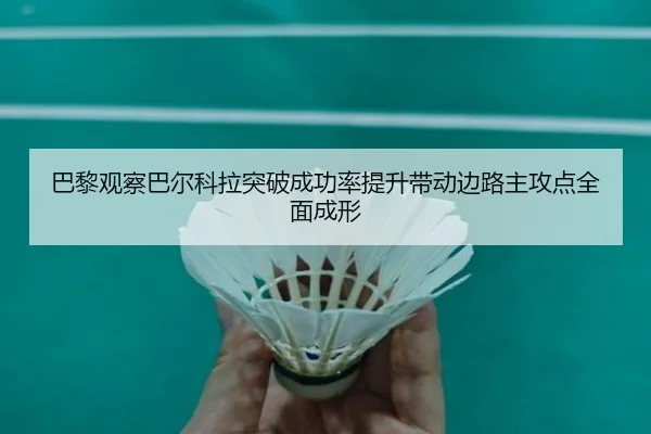 巴黎观察巴尔科拉突破成功率提升带动边路主攻点全面成形
